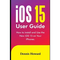 (영문도서) iOS 15 User Guide: How to install and use the New iOS 15 on Your iPhones Paperback, Independently Published, English, 9798533164252