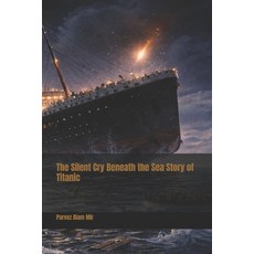 (영문도서)The Silent Cry Beneath the Sea Story of Titanic Paperback, Independently Published, English, 9798241032812