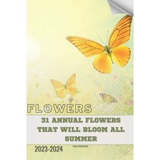 (영문도서) 31 Annual Flowers That Will Bloom All Summer: Become flowers expert Paperback, Independently Published, English, 9798883613653