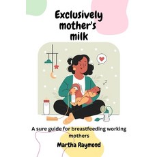 (영문도서) Exclusively Mother's Milk: A sure guide for breastfeeding working mothers Paperback, Independently Published, English, 9798862684629
