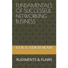 Fundamentals of Successful Networking Business: Rudiments & Flaws Paperback, Independently Published