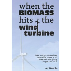 (영문도서) When the BioMass Hits the Wind Turbine: How we got ourselves into this mess an... Paperback, Blue Rock Station LLC, English, 9780979161117