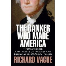 (영문도서)The Banker Who Made America: Thomas Willing and the Rise of the American Financi... Hardcover, Polity Press, English, 9781509569083