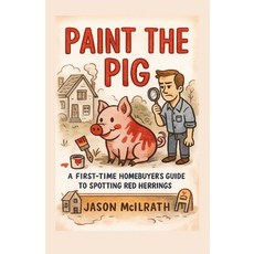 (영문도서)Paint the Pig: A First-Time Homebuyer's Guide to Spotting Red Herrings Paperback, Independently Published, English, 9798267861182