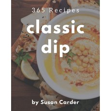 365 Classic Dip Recipes: Let's Get Started with The Best Dip Cookbook! Paperback, Independently Published, English, 9798571096393