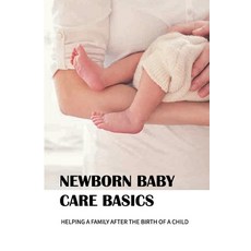 (영문도서) Newborn Baby Care Basics: Helping A Family After The Birth Of A Child: Pregnancy & Childbirth... Paperback, Independently Published, English, 9798505724323