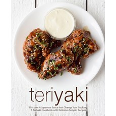 (영문도서) Teriyaki: Discover A Japanese Sauce that Change Your Cooking: A Teriyaki Cookbook with Delici... Paperback, Createspace Independent Pub..., English, 9781723192982