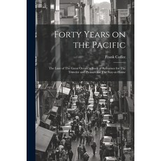 (영문도서) Forty Years on the Pacific: The Lure of The Great Ocean a Book of Reference for The Traveler... Paperback, Legare Street Press, English, 9781021464415
