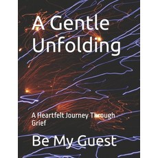 (영문도서)A Gentle Unfolding: A Heartfelt Journey Through Grief Paperback, Independently Published, English, 9798288969690