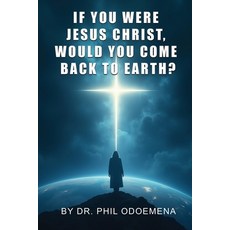 (英文圖書)If You Were Jesus Christ Would You Come Back to Earth? 平裝版, Dr. Phil Odoemena, 英文