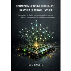 (영문도서)Optimizing GraphRAG Throughput on Nvidia Blackwell NVFP4: Leveraging 4-bit float... Paperback, Independently Published, English, 9798241501660