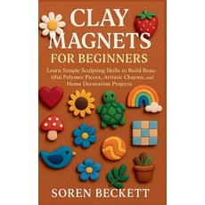 (영문도서)Clay Magnets for Beginners: Learn Simple Sculpting Skills to Build Beautiful Pol... Paperback, Independently Published, English, 9798271616525