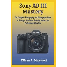 (英文圖書)Sony A9 III Mastery: The Complete Photography and Videography Guide to Settings ... 平裝版, Independently Published, 英文