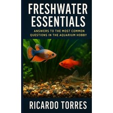 (영문도서)Freshwater Essentials: Answers to the Most Common Questions in the Aquarium Hobby Paperback, Independently Published, English, 9798296320469