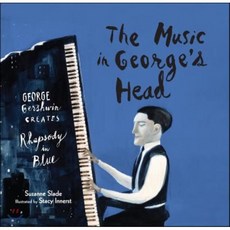 The Music in George's Head: George Gershwin Creates Rhapsody in Blue : George Gershwin ..., Calkins Creek