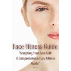 (영문도서) Face Fitness Guide: "Sculpting Your Best Self: A Comprehensive Face Fitness Guide" Paperback, Independently Published, English, 9798858860020