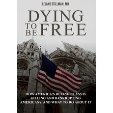 (영문도서) Dying to be Free: How America's Ruling Class Is Killing and Bankrupting Americans and What t... Hardcover, Stillmanmd LLC, English, 9798986009100