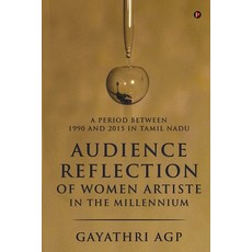 Audience Reflection of Women Artiste in the Millennium: A Period Between 1990 and 2015 in Tamil Nadu Paperback, Notion Press