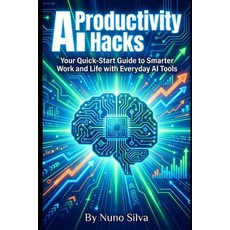 (영문도서)AI Productivity Hacks: Your Quick-Start Guide to Smarter Work and Life with Ever... Paperback, Independently Published, English, 9798245390710