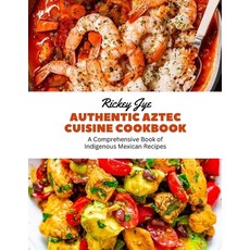 (영문도서) Authentic Aztec Cuisine Cookbook: A Comprehensive Book of Indigenous Mexican Recipes Paperback, Independently Published, English, 9798863329390