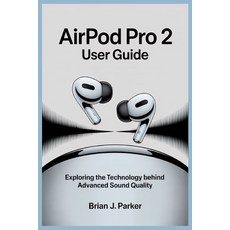 (영문도서)Airpod Pro 2 User Guide: Exploring the Technology Behind Advanced Sound Quality Paperback, Independently Published, English, 9798288290381