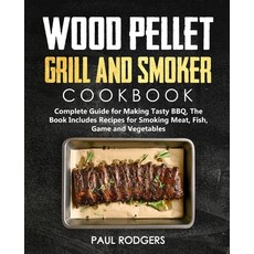 Wood Pellet Grill and Smoker Cookbook: Ultimate Guide for Making Tasty BBQ The Book Includes Recipe... Paperback, Independently Published, English, 9798558448238