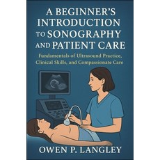 (영문도서)A Beginner's Introduction to Sonography and Patient Care: Fundamentals of Ultras... Paperback, Independently Published, English, 9798265978554
