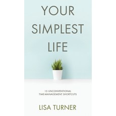 Your Simplest Life: 15 Unconventional Time Management Shortcuts - Productivity Tips and Goal-Setting... Hardcover, Turner Creek