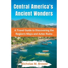(영문도서) Central America's Ancient wonders: A Travel Guide to Discovering the Region's Maya and Aztec ... Paperback, Independently Published, English, 9798386245511