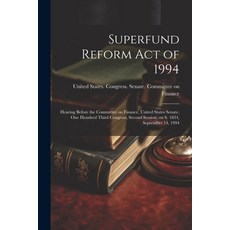 (영문도서) Superfund Reform Act of 1994: Hearing Before the Committee on Finance United States Senate ... Paperback, Legare Street Press, English, 9781022220485