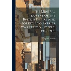 (영문도서) The Mineral Industry of the British Empire and Foreign Countries. War Period. Copper. (1913-1... Paperback, Legare Street Press, English, 9781021943712