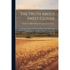 (영문도서) The Truth About Sweet Clover: Its Value for Honey for Plowing Under As a Fertilizer of the ... Paperback, Legare Street Press, English, 9781022708150