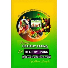 (영문도서) From Healthy Eating to Healthy Living: Eat well and live well Paperback, Independently Published, English, 9781713115991