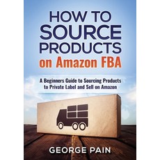 (영문도서) How to Source Products on Amazon FBA: A Beginners Guide to Sourcing Products to Private Label... Paperback, Abiprod Pty Ltd, English, 9781922300270