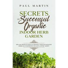 Secrets of Successful Organic Indoor Herb Garden: Tips and Tricks on How to Growing Your Own Healthy... Hardcover, Charlie Creative Lab, English, 9781801259286