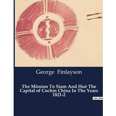 (영문도서) The Mission To Siam And Hué The Capital of Cochin China In The Years 1821-2 Paperback, Culturea, English, 9791041984336