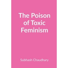 (영문도서)The Poison of Toxic Feminism: How Toxic Ideologies Are Destroying Women's Rights Paperback, English, 9798889094654