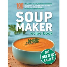 (영문도서) Soup Maker Recipe Book: Fast Easy to Follow Nutritious & Delicious. Suitable For All Soup M... Paperback, Eight15 Ltd, English, 9781913467913