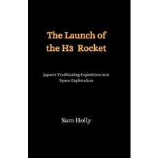 (영문도서) The Launch of the H3 Rocket: Japan's Trailblazing Expedition into Space Exploration Paperback, Independently Published, English, 9798879957426