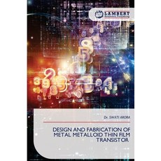 (영문도서)Design and Fabrication of Metal Metalloid Thin Film Transistor Paperback, LAP Lambert Academic Publis..., English, 9786209722394 LAP Lambert Academic Publis..., English, 9786209722394
