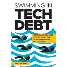 (영문도서)Swimming in Tech Debt: Practical Techniques to Keep Your Team from Drowning in I... Paperback, Lou Franco, English, 9798992311419