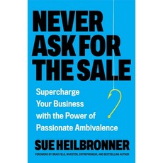 (영문도서)Never Ask for the Sale: Supercharge Your Business with the Power of Passionate A... Hardcover, Balance, English, 9780306836237