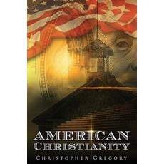 (영문도서) American Christianity Paperback, Gregory House Publishing, English, 9780692065136