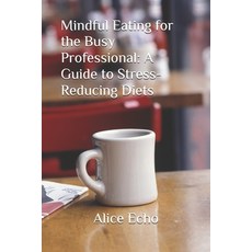 (영문도서)Mindful Eating for the Busy Professional: A Guide to Stress-Reducing Diets Paperback, Independently Published, English, 9798199705189 Independently Published, English, 9798199705189