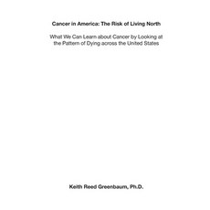 Cancer in America: The Risk of Living North: What We Can Learn about Cancer by Looking at the Patter... Paperback, Independently Published