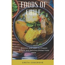 (영문도서) Foods of Chile: Discover and Learn to Prepare Simple and Delicious Dishes from Chile Paperback, Independently Published, English, 9798877596054