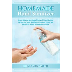 Homemade Hand Sanitizer: How to Make the Best Highly Effective DIY Hand Sanitizer Recipes (Gel Spra... Paperback, Independently Published