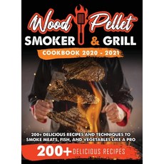 Wood Pellet Smoker and Grill Cookbook 2020 - 2021: For Real Pitmasters. 200+ Delicious Recipes and T... Hardcover, Smart Creative Publishing, English, 9781914067983