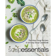 Soup Essentials: Delicious Soup Recipes in an Easy Soup Cookbook (2nd Edition) Paperback, Independently Published
