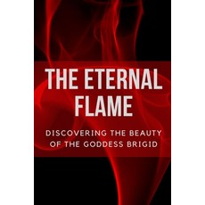 (영문도서) The Eternal Flame: Discovering the Beauty of the Goddess Brigid Paperback, Independently Published, English, 9798860204256